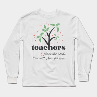 Teacher Plants The Seeds That Will Grow Forever Long Sleeve T-Shirt